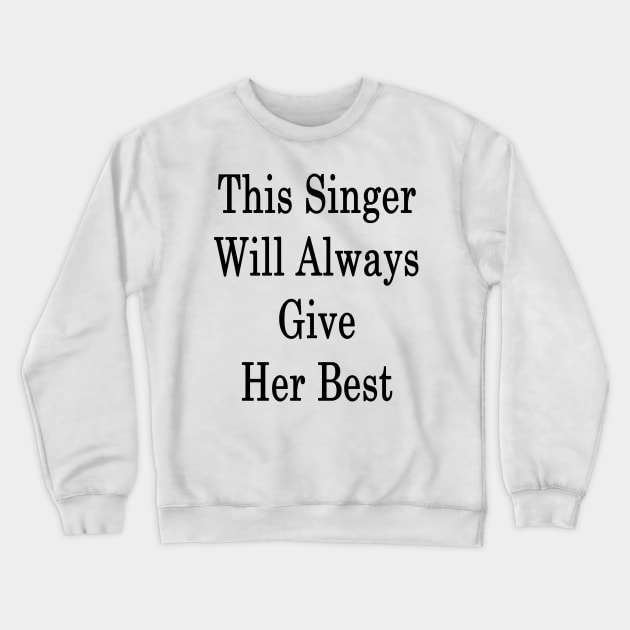 This Singer Will Always Give Her Best Crewneck Sweatshirt by supernova23